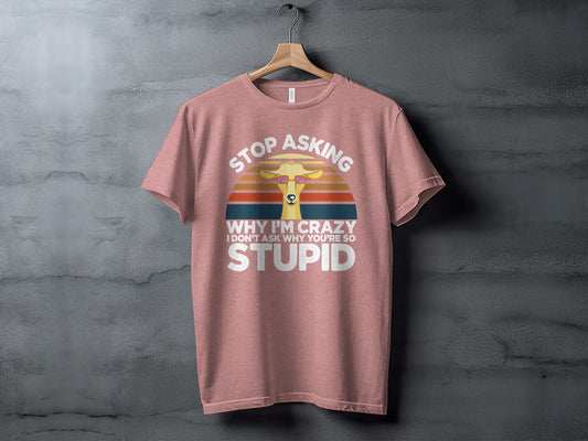 STOP ASKING WHY I'M CRAZY FUNNY GIRAFFE GRAPHIC T-SHIRT