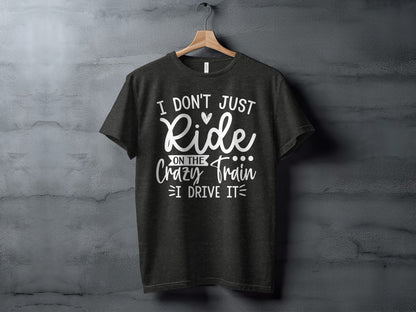 I Don't Just Ride on the Crazy Train I Drive It T-shirt