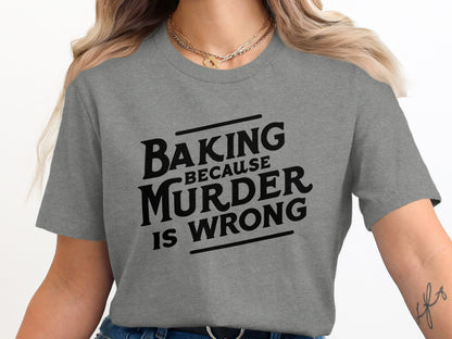 Baking Because Murder Is Wrong T-Shirt