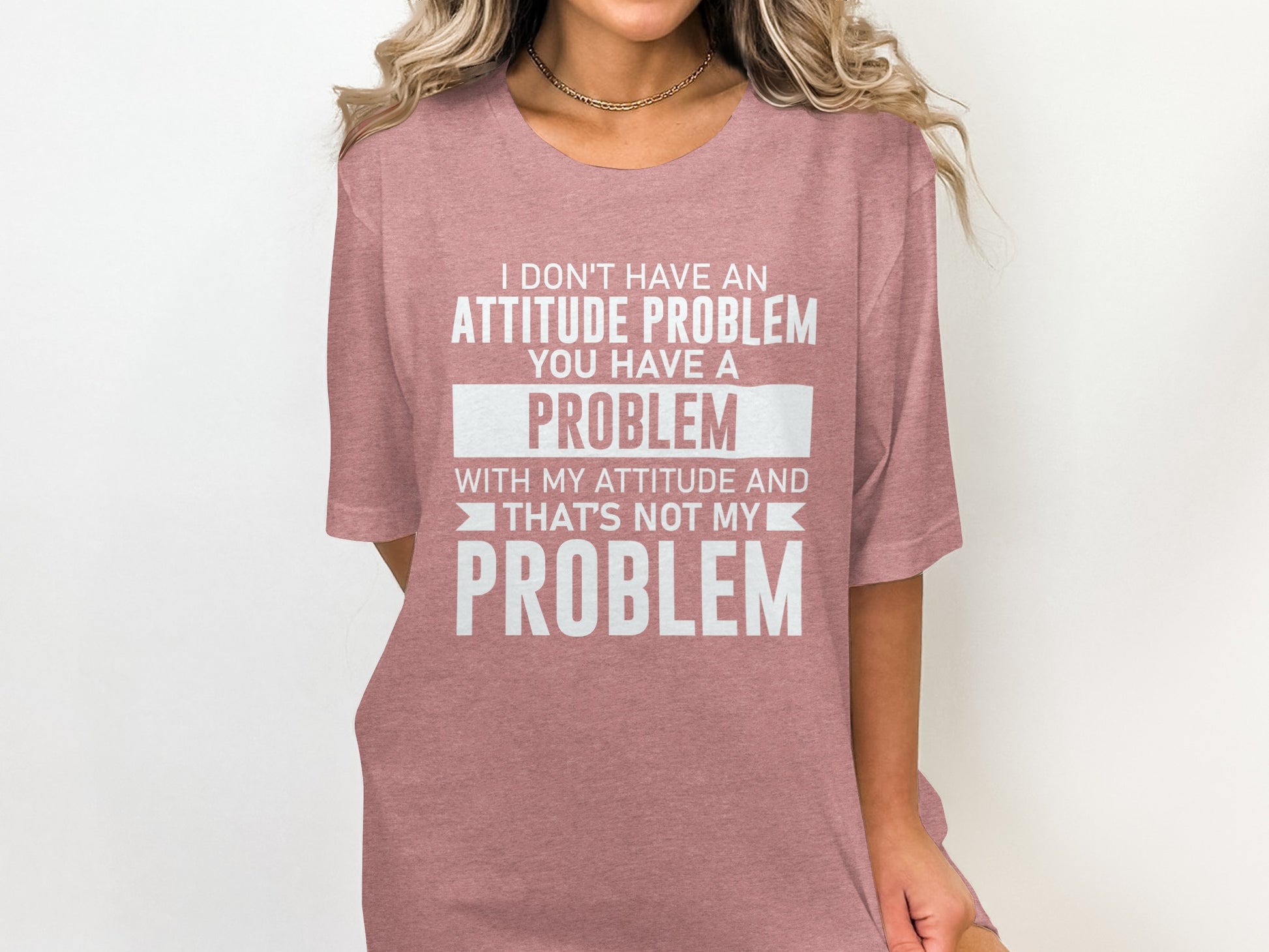 I Don't Have an Attitude Problem You Have Problem Shirt