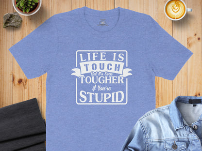 Life is Tougher If You're Stupid T-Shirt
