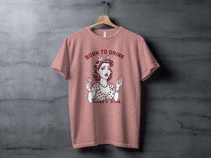 Born To Drink Forced To Work Novelty T-Shirt