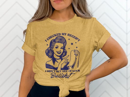 I Checked My Receipt Bullshit Graphic Tee Shirt