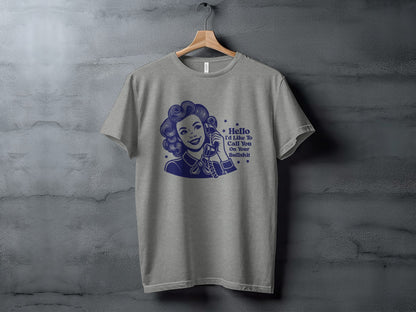 Hello I'd Like To Call You On Your Bullshit T-Shirt