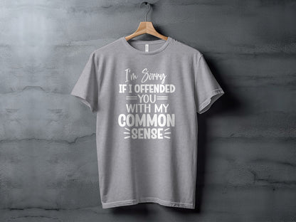 I'm Sorry If I Offended You with My Common Sense T-Shirt