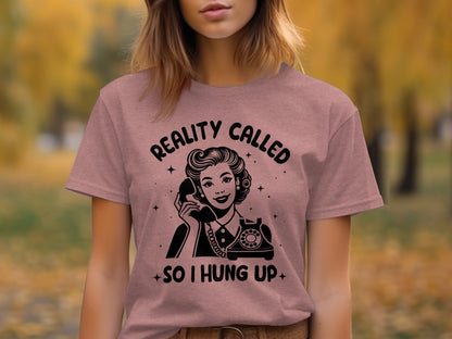 Reality Called So I Hung Up Graphic Tee Shirt