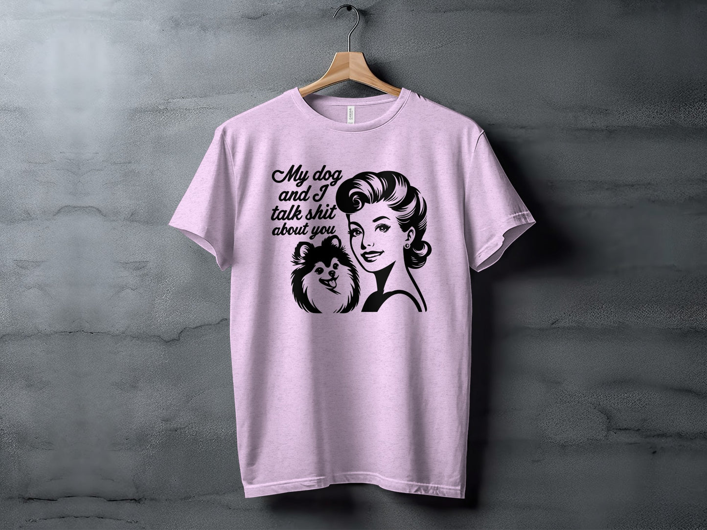 My dog and I talk shit about you T-shirt