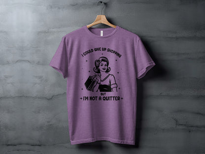 I Could Give Up Shopping But I'm Not A Quitter tshirt