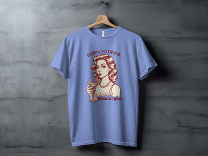 Born To Drink Forced To Work Graphic Tee Product