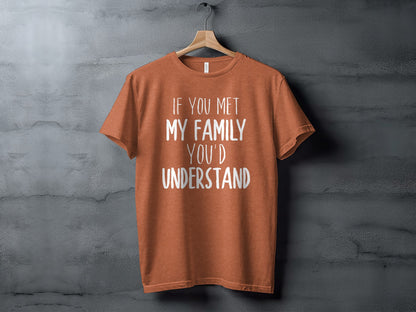 If You Met My Family You'd Understand Shirt