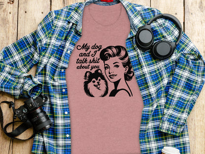 My Dog and I Talk Shit About You Graphic Tee