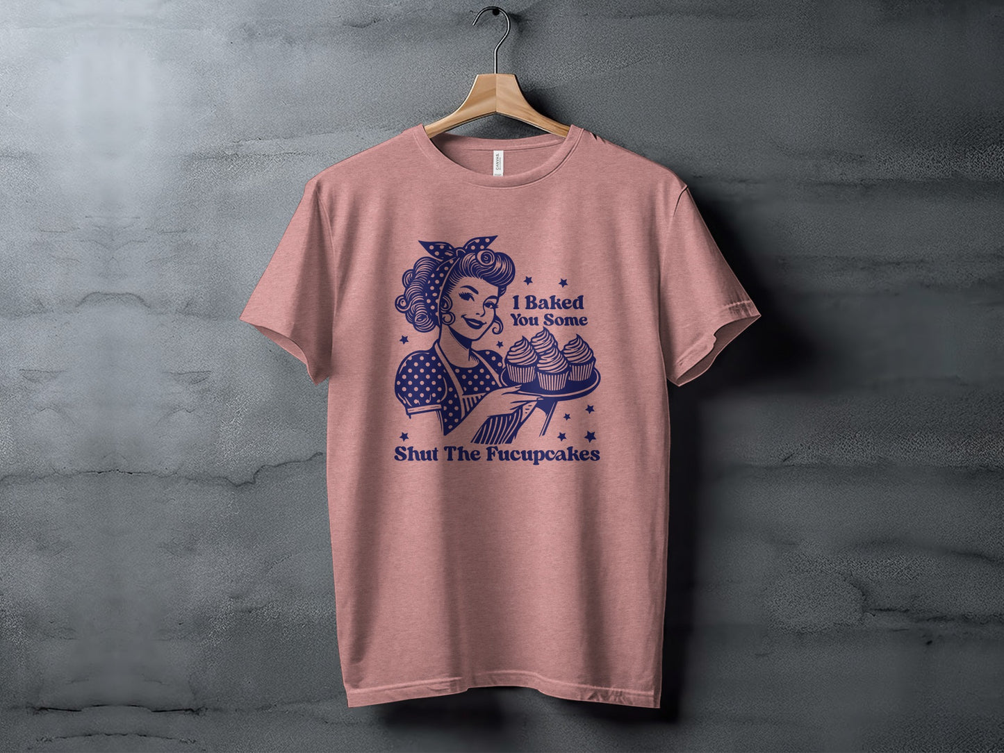 I Baked You Some Shut The Fucupcakes Shirt