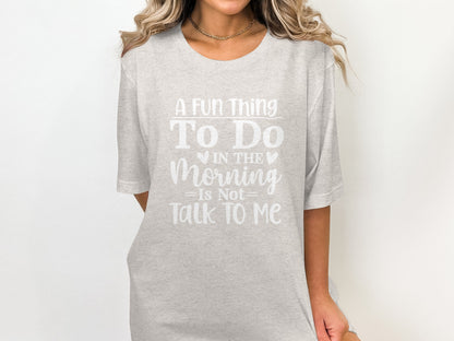A Fun Thing To Do In The Morning Is Not Talk To Me Shirt