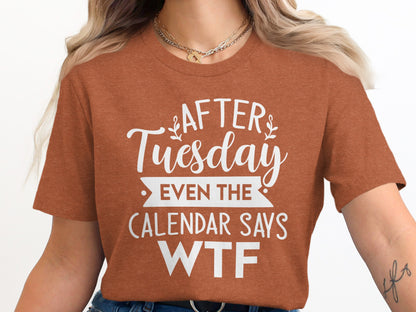 After Tuesday Even the Calendar Says WTF Shirt
