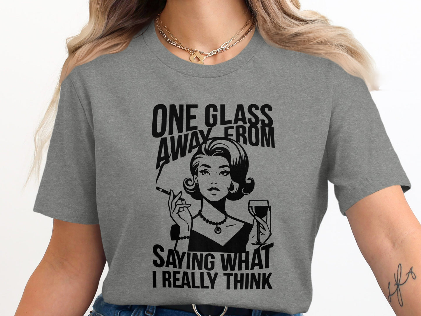 One Glass Away From Saying What I Really Think Tee