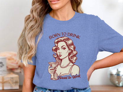 Born to Drink Forced to Work Graphic T-Shirt