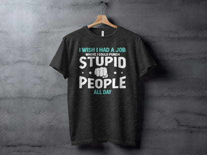 I Wish I Had a Job Punching Stupid People All Day Shirt