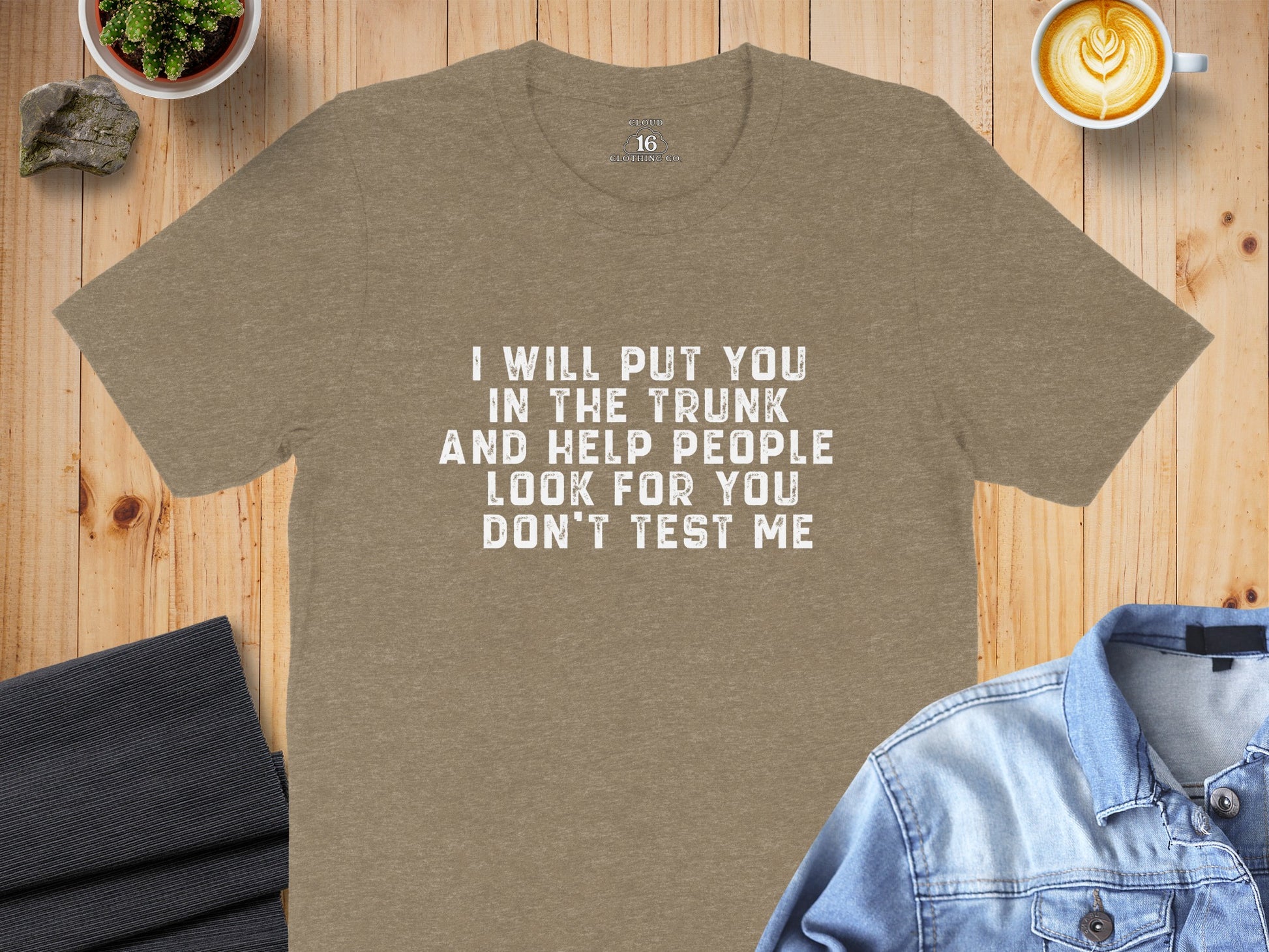 I Will Put You In The Trunk Don't Test Me Shirt