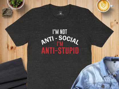 I'm Not Anti-Social I'm Anti-Stupid T-Shirt