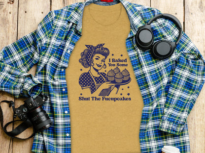 I Baked You Some Shut The Fucupcakes T-shirt