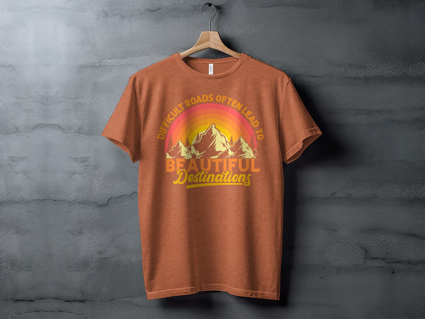 Difficult Roads Lead To Beautiful Destinations T-shirt