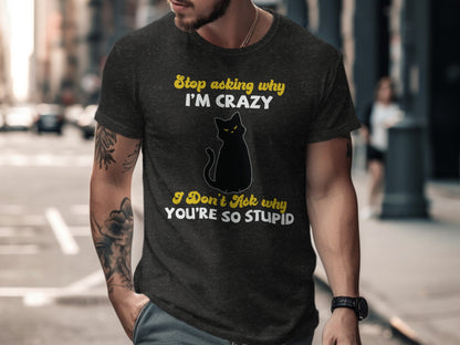 Stop Asking Why I'm Crazy Cat Graphic T-Shirt