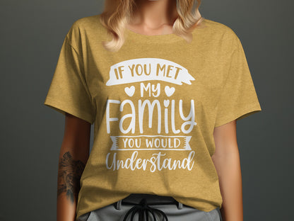 If You Met My Family You Would Understand Shirt