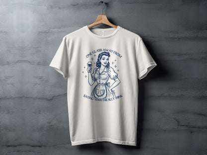 One Glass Away From Saying What I Really Think T-Shirt