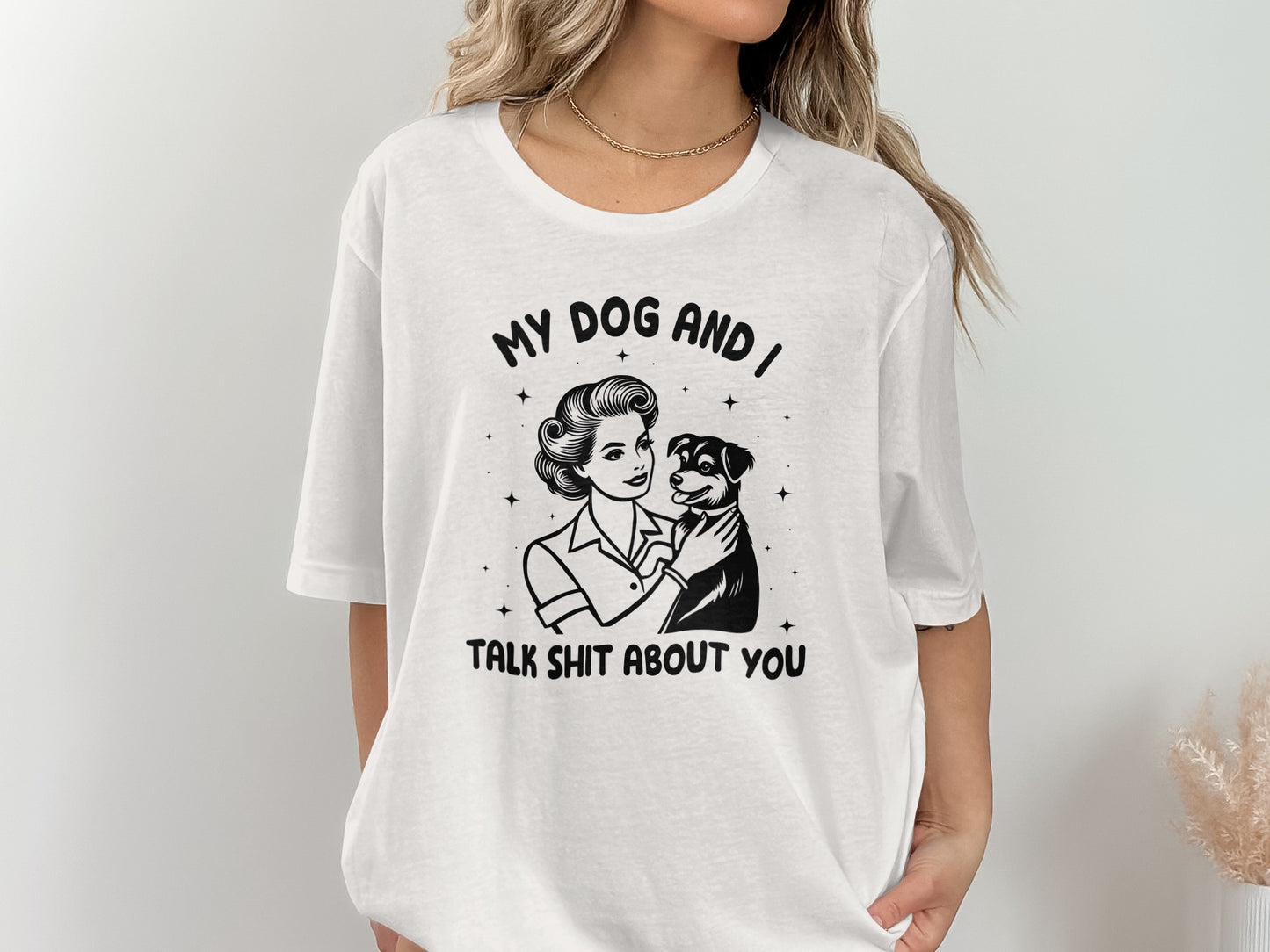 My Dog And I Talk Shit About You T-Shirt