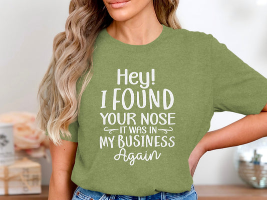 Hey! I Found Your Nose It Was In My Business T-Shirt