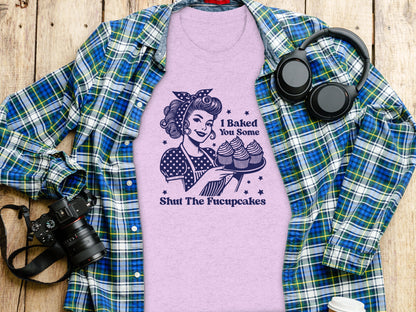 I Baked You Some Shut The Fucupcakes T-shirt