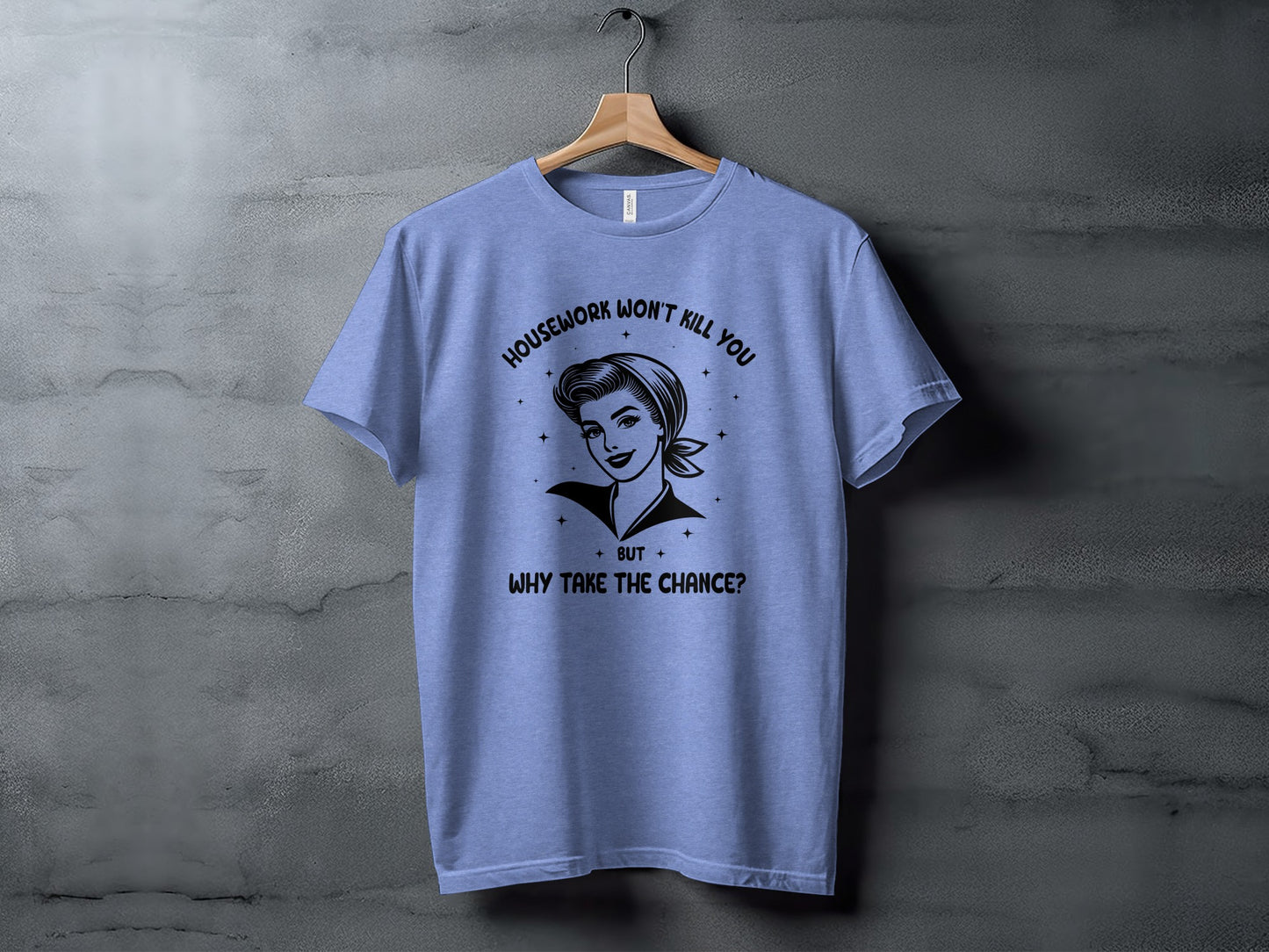 Housework Won't Kill You Why Take the Chance Shirt