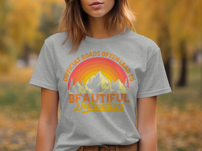 Difficult Roads Lead to Beautiful Destinations Shirt