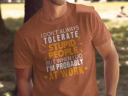 I Don't Always Tolerate Stupid People Work Shirt