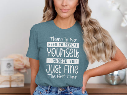 There Is No Need To Repeat Yourself I Ignored You Tee