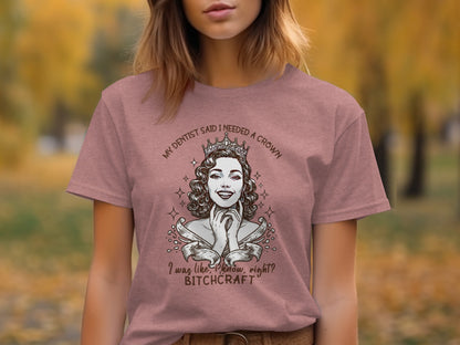 My Dentist Said I Needed A Crown Bitchcraft Shirt