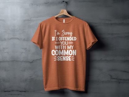 I'm Sorry If I Offended You With My Common Sense Shirt