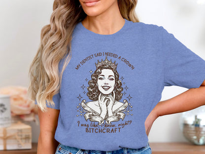 My Dentist Said I Needed A Crown Bitchcraft Shirt