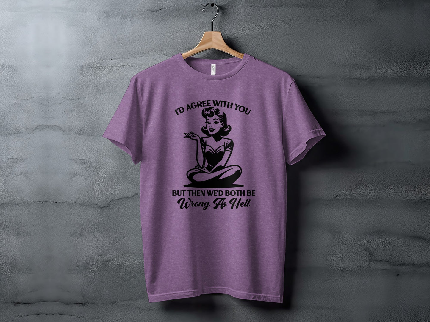 I'd Agree With You But Then We'd Both Be Wrong T-shirt