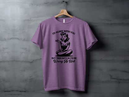 I'd Agree With You But Then We'd Both Be Wrong T-shirt