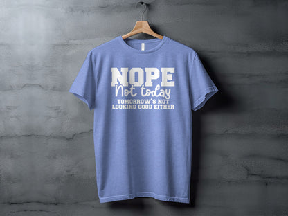 Nope Not Today Tomorrow's Not Looking Good Either Shirt