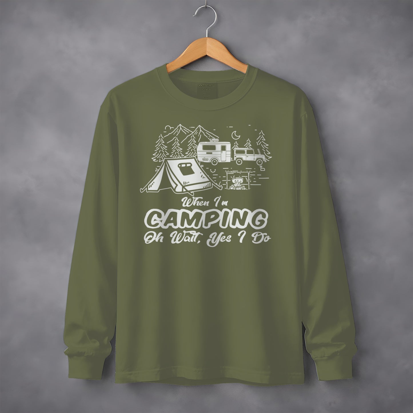 When I'm Camping Oh Wait Yes I Do Long Sleeve Shirt