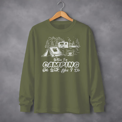 When I'm Camping Oh Wait Yes I Do Long Sleeve Shirt