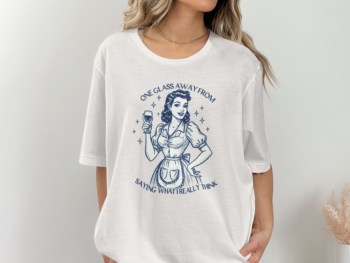 One Glass Away From Saying What I Really Think T-Shirt