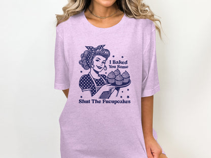 I Baked You Some Shut The Fucupcakes shirt