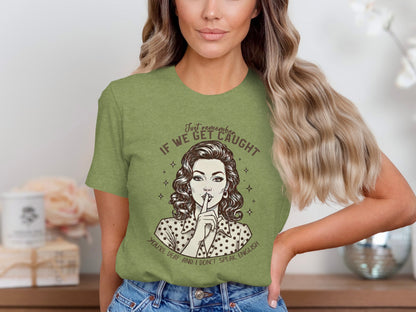 Just Remember If We Get Caught Graphic T-Shirt