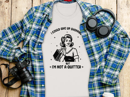 I Could Give Up Shopping But I'm Not A Quitter T-Shirt