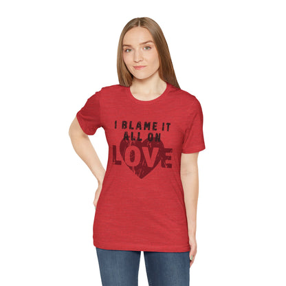 I Blame It All on Love T-Shirt - Vintage Retro Graphic Tee