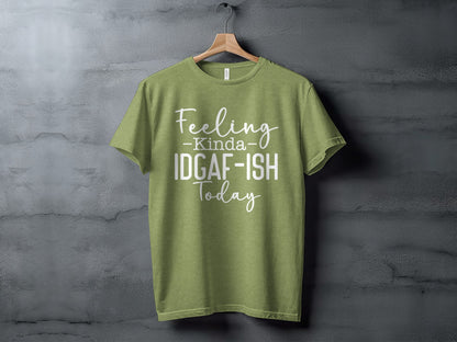 Feeling Kinda IDGAF-ISH Today Graphic Tee Shirt