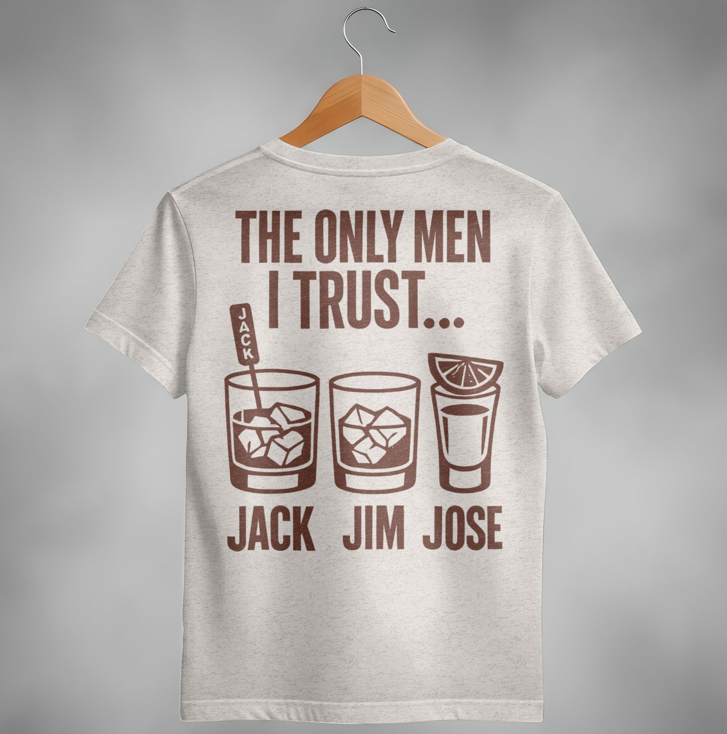 The Only Men I Trust Jack Jim Jose Funny Drinking T-Shirt T-shirt - Scrappy Malone's Bar 100-Proof Humor - Cloud 16 Clothing Co.